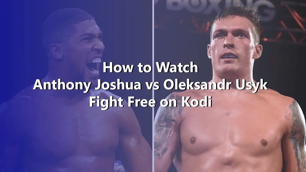 How-to-Watch-Anthony-Joshua-vs-Oleksandr-Usyk-Fight-Free-on-Kodi