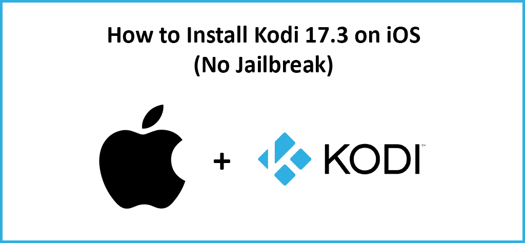 How to Install Kodi 17.6 on iOS No Jailbreak