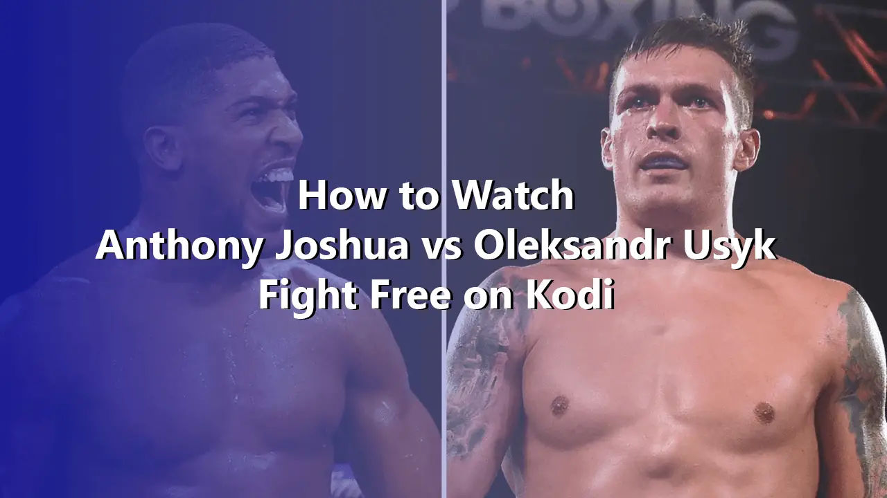 How-to-Watch-Anthony-Joshua-vs-Oleksandr-Usyk-Fight-Free-on-Kodi